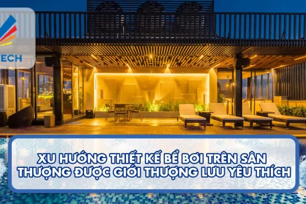 Xu hướng thiết kế bể bơi trên sân thượng được giới thượng lưu yêu thích 