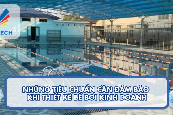 Những tiêu chuẩn cần đảm bảo khi thiết kế bể bơi kinh doanh 