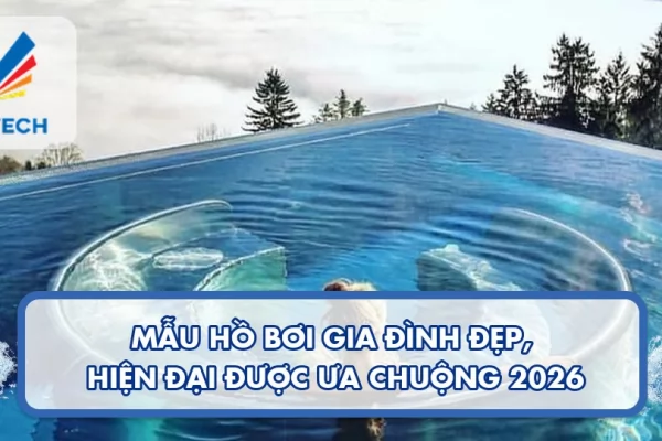 Mẫu hồ bơi gia đình đẹp, hiện đại được ưa chuộng 2026 