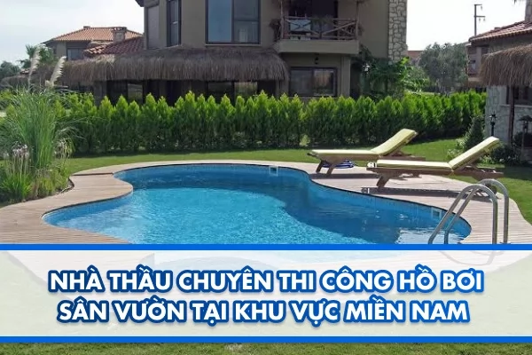 Nhà thầu chuyên thi công hồ bơi sân vườn tại khu vực Miền Nam