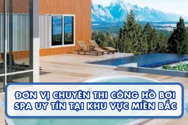 Đơn vị chuyên thi công hồ bơi spa uy tín tại khu vực Miền Bắc