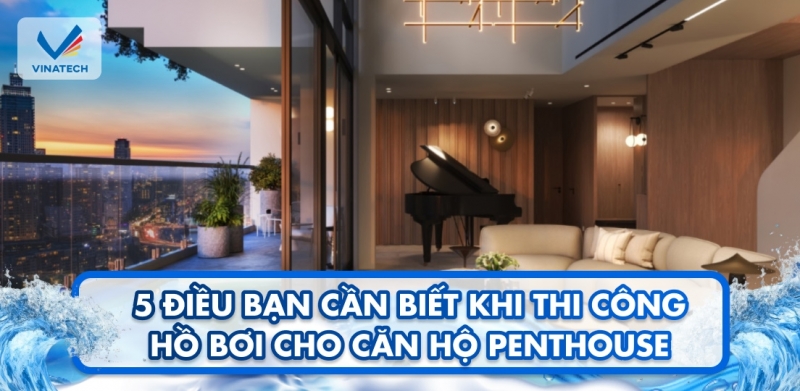 5 điều bạn cần biết khi thi công hồ bơi cho căn hộ Penthouse 
