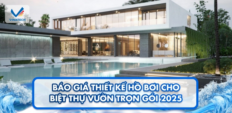 Báo giá thiết kế hồ bơi cho biệt thự vườn trọn gói 2025