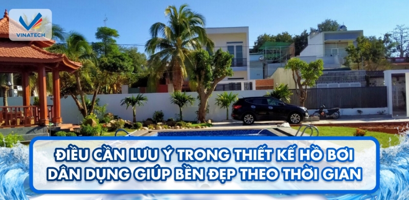 Điều cần lưu ý trong thiết kế hồ bơi dân dụng giúp bền đẹp theo thời gian