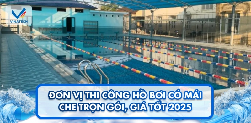 Đơn vị thi công hồ bơi có mái che trọn gói, giá tốt 2025
