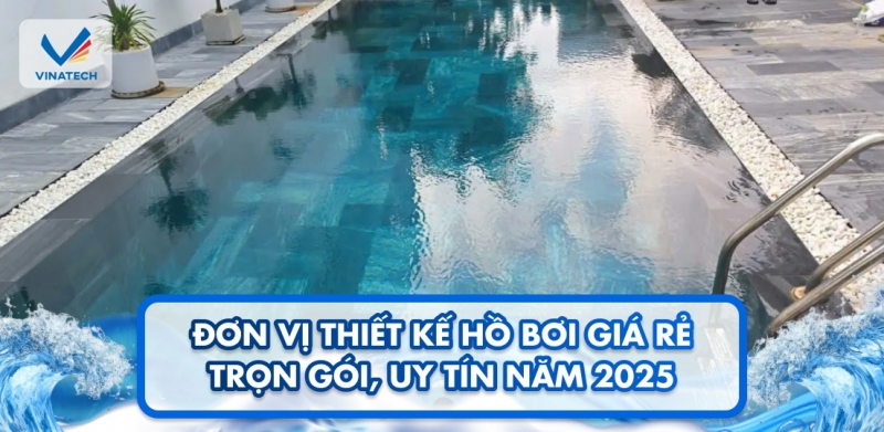 Đơn vị thiết kế hồ bơi giá rẻ trọn gói, uy tín năm 2025