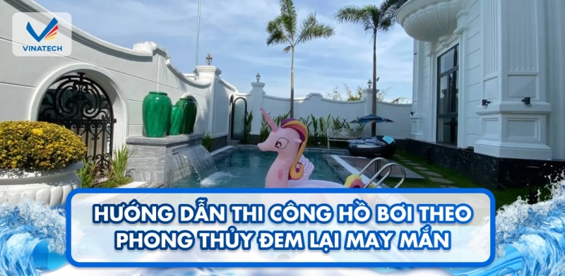 Hướng dẫn thi công hồ bơi theo phong thủy đem lại may mắn