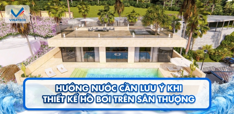 Hướng nước cần lưu ý khi thiết kế hồ bơi trên sân thượng