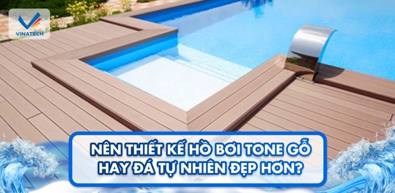 Nên thiết kế hồ bơi tone gỗ hay đá tự nhiên đẹp hơn?