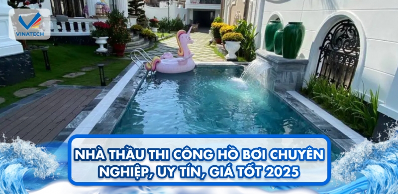 Nhà thầu thi công hồ bơi chuyên nghiệp, uy tín, giá tốt 2025