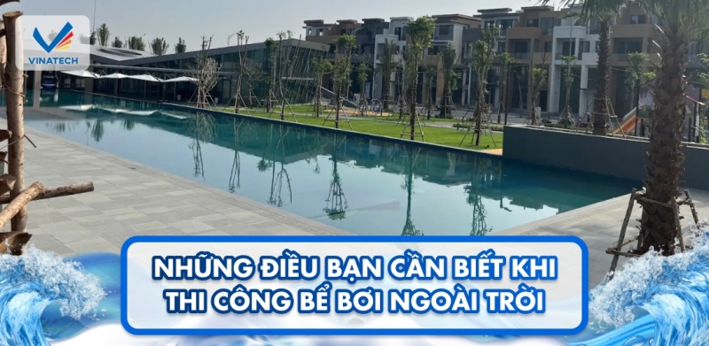 Những điều bạn cần biết khi thi công bể bơi ngoài trời
