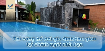 Thi công hồ bơi gia đình thư giãn tại chính ngôi nhà bạn