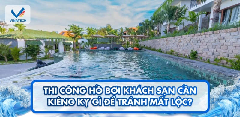 Thi công hồ bơi khách sạn cần kiêng kỵ gì để tránh mất lộc?