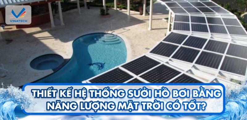 Thiết kế hệ thống sưởi hồ bơi bằng năng lượng mặt trời có tốt?