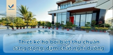 Thiết kế hồ bơi biệt thự chuẩn sang trọng, đậm chất nghỉ dưỡng