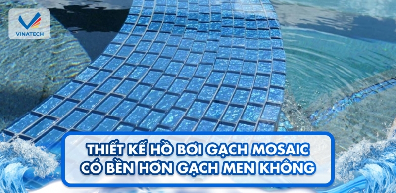 Thiết kế hồ bơi gạch mosaic có bền hơn gạch men không?