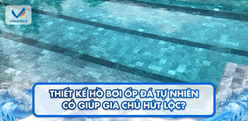 Thiết kế hồ bơi ốp đá tự nhiên có giúp gia chủ hút lộc?