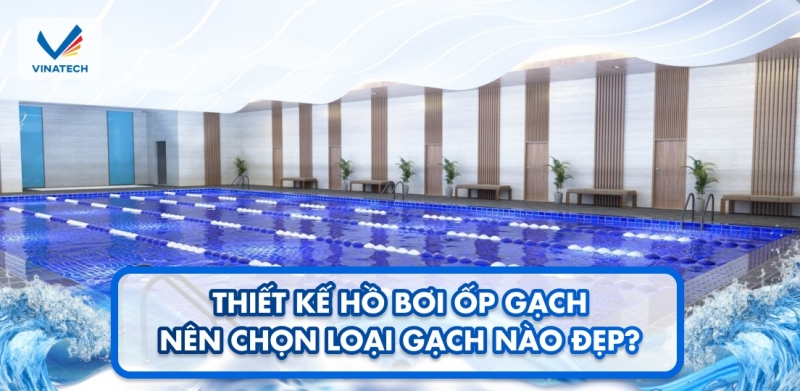Thiết kế hồ bơi ốp gạch nên chọn loại gạch nào đẹp?