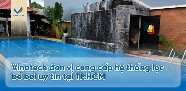 Vinatech đơn vị cung cấp hệ thống lọc bể bơi uy tín tại TP.HCM