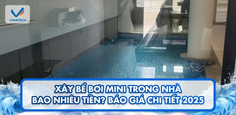 Xây bể bơi mini trong nhà bao nhiêu tiền? Báo giá chi tiết 2025