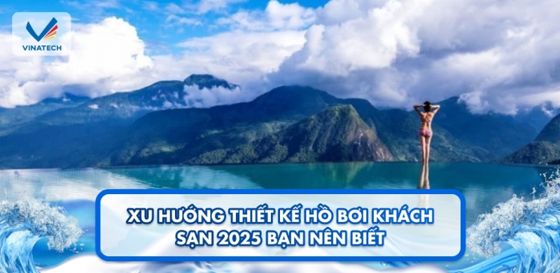 Xu hướng thiết kế hồ bơi khách sạn 2025 bạn nên biết